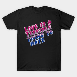 Love is a terrible thing to hate. T-Shirt